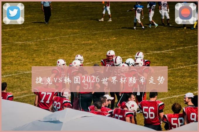 捷克vs韩国2026世界杯赔率走势