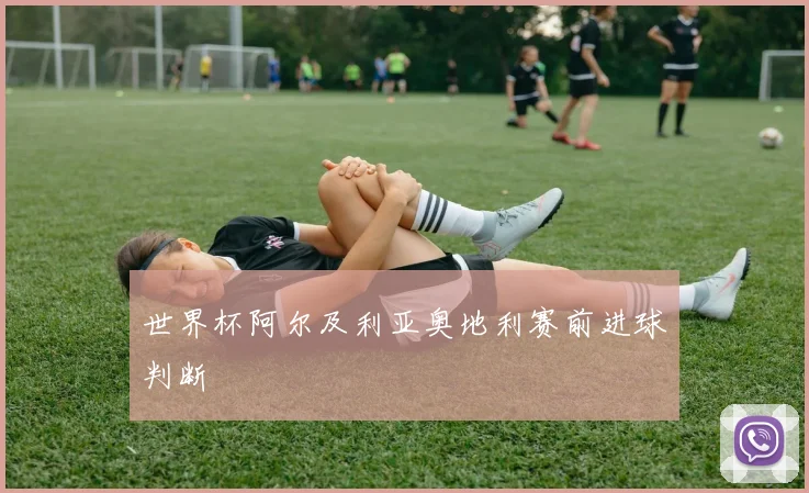 世界杯阿尔及利亚奥地利赛前进球判断