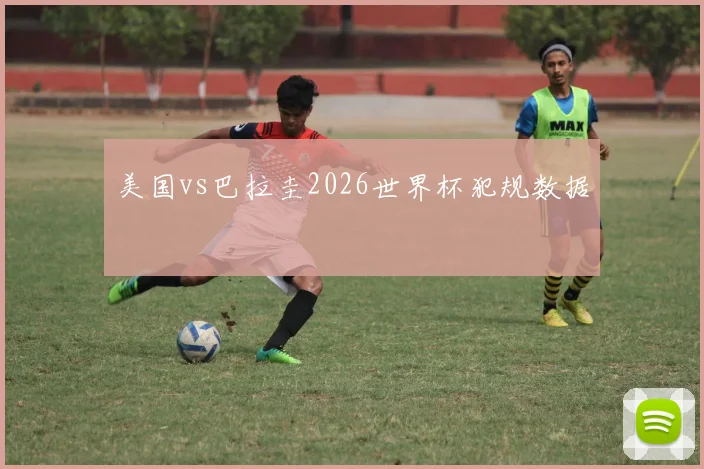 美国vs巴拉圭2026世界杯犯规数据