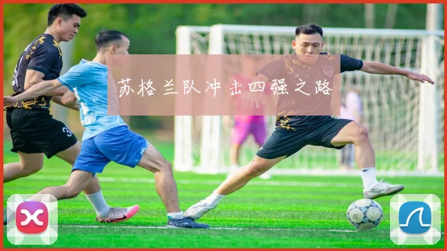 苏格兰队冲击四强之路 - 星空体育APP