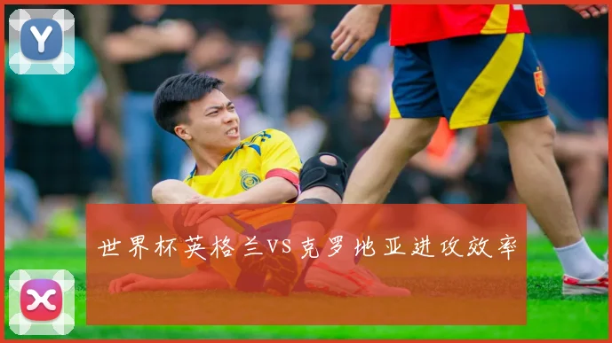 世界杯英格兰vs克罗地亚进攻效率