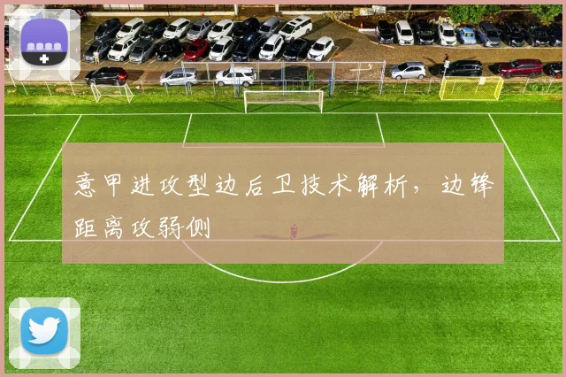 意甲进攻型边后卫技术解析，边锋距离攻弱侧