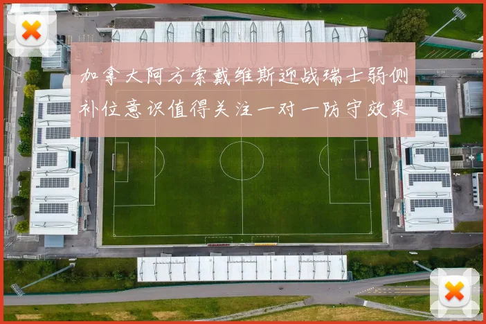 加拿大阿方索戴维斯迎战瑞士弱侧补位意识值得关注一对一防守效果