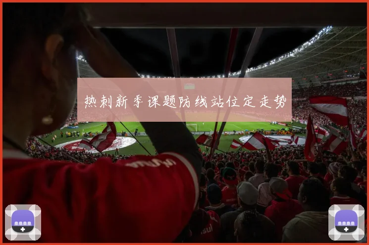 热刺新季课题防线站位定走势