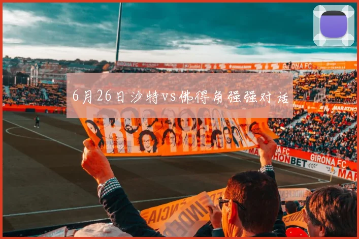 6月26日沙特vs佛得角强强对话